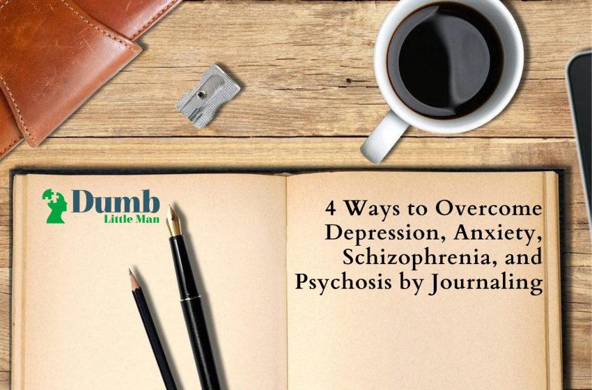  4 Ways to Overcome Depression, Anxiety, Schizophrenia, and Psychosis by Journaling