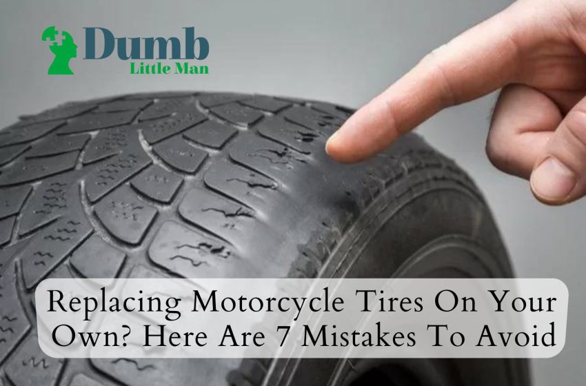  Replacing Motorcycle Tires On Your Own? Here Are 7 Mistakes To Avoid