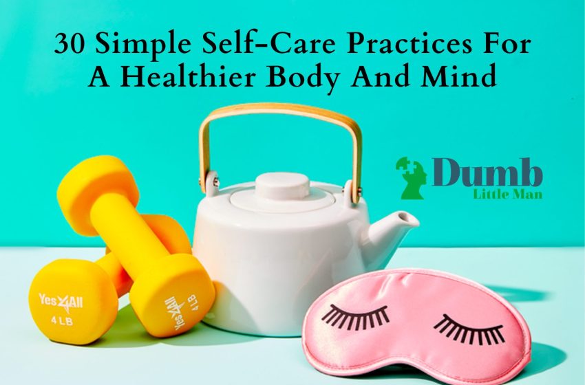  30 Simple Self-Care Practices For A Healthier Body And Mind