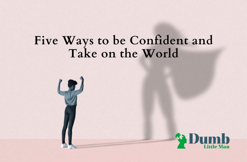  Five Ways to be Confident and Take on the World