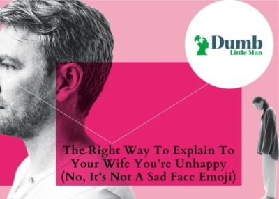 The Right Way To Explain To Your Wife You’re Unhappy (No, It’s Not A Sad Face Emoji)