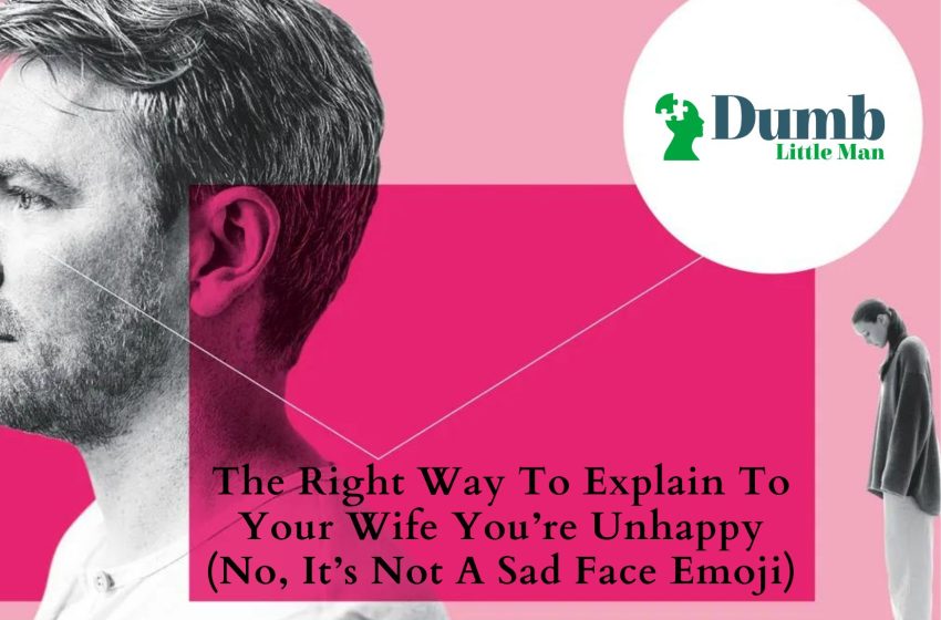  The Right Way To Explain To Your Wife You’re Unhappy (No, It’s Not A Sad Face Emoji)