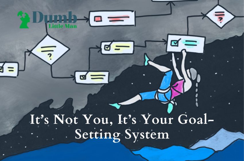  It’s Not You, It’s Your Goal-Setting System