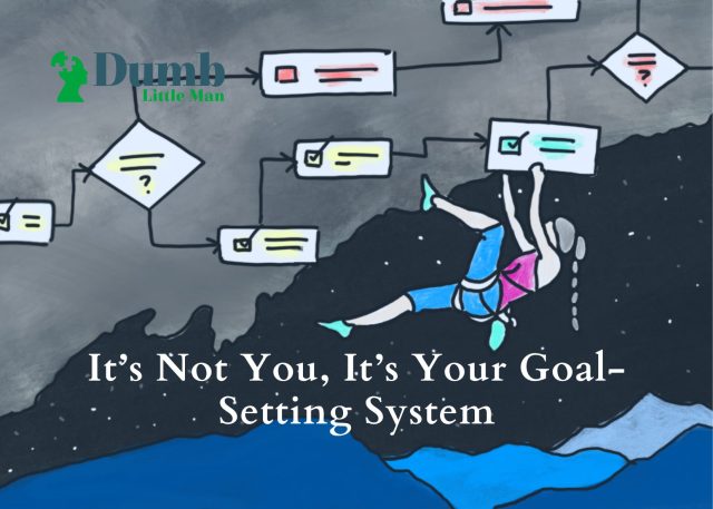 It’s Not You, It’s Your Goal-Setting System