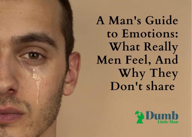 A Man's Guide to Emotions: What Really Men Feel, And Why They Don't share