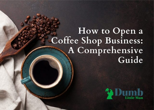 How to Open a Coffee Shop Business: A Comprehensive Guide