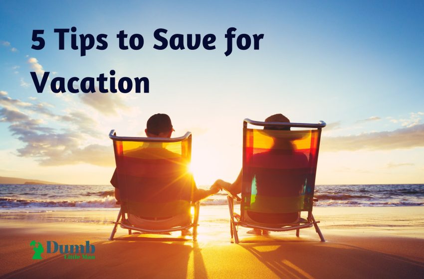  5 Tips To Save For Vacation in 2022