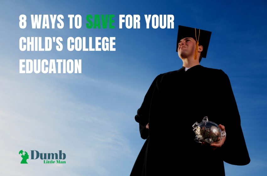  8 Ways To Save For Your Child’s College Education in 2022