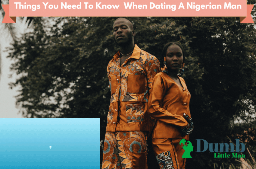  Things You Need To Know When Dating A Nigerian Man