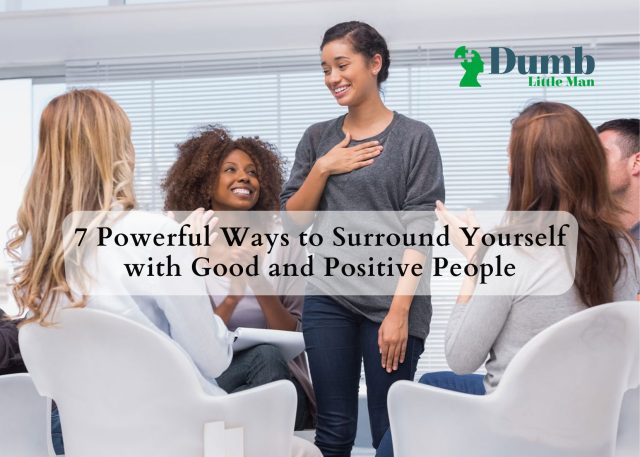 7 Powerful Ways to Surround Yourself with Good and Positive People