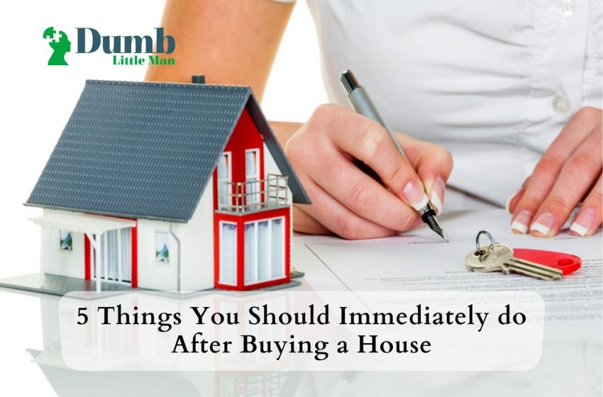  5 Things You Should Immediately do After Buying a House