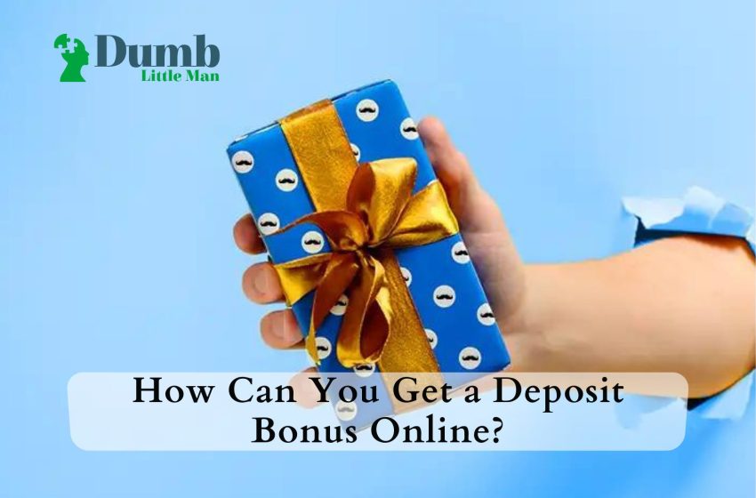 How Can You Get a Deposit Bonus Online?