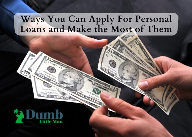 Ways You Can Apply For Personal Loans and Make the Most of Them