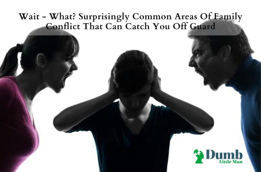  Wait – What? Surprisingly Common Areas Of Family Conflict That Can Catch You Off Guard