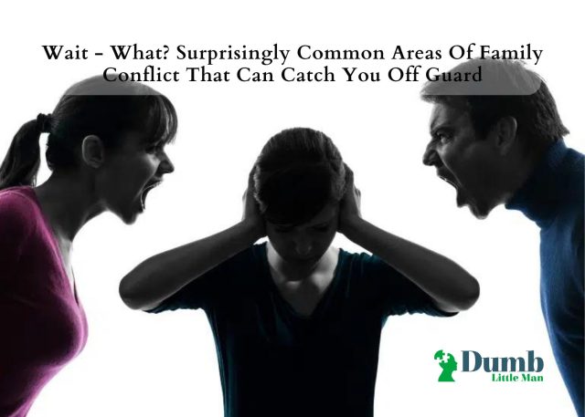 Wait - What? Surprisingly Common Areas Of Family Conflict That Can Catch You Off Guard