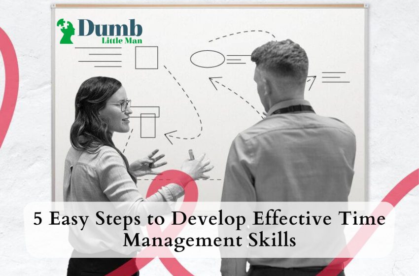  5 Easy Steps to Develop Effective Time Management Skills