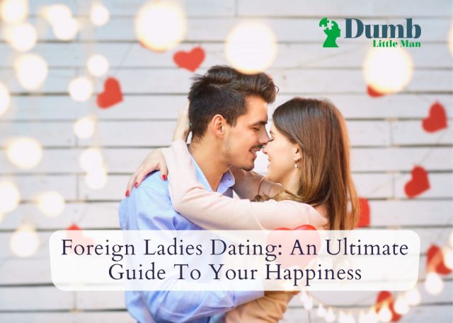 Foreign Ladies Dating: An Ultimate Guide To Your Happiness