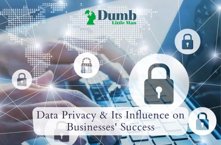  Data Privacy & Its Influence on Businesses’ Success