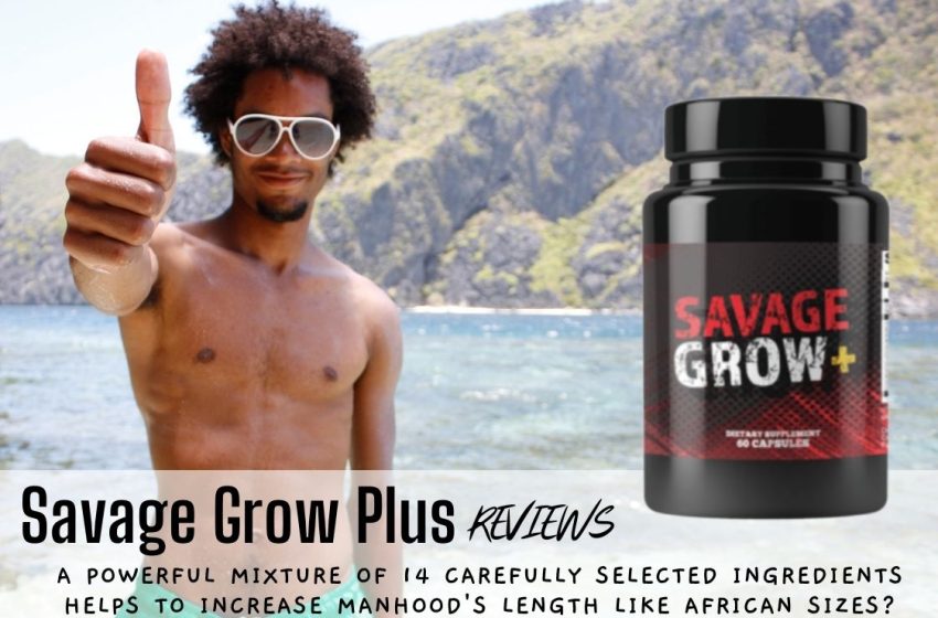  Savage Grow Plus Reviews 2023: Does it Really Work For Your Sexual Health?