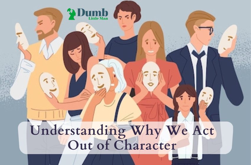  Understanding Why We Act Out of Character