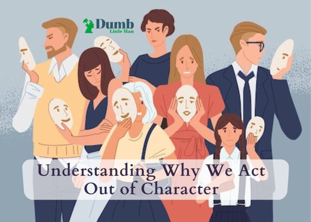Understanding Why We Act Out of Character