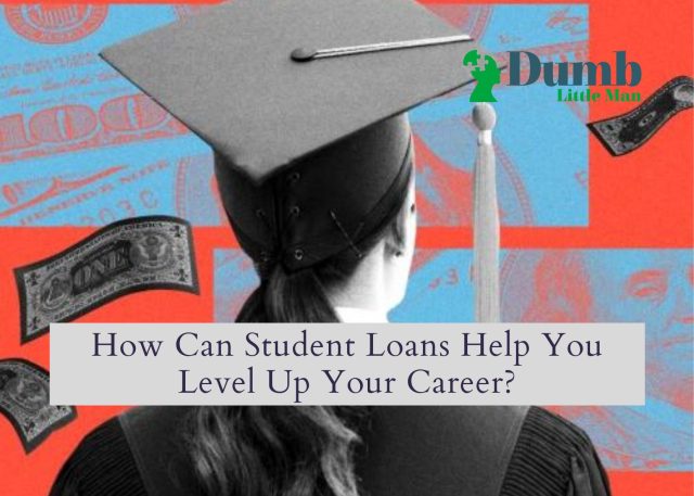 How Can Student Loans Help You Level Up Your Career?