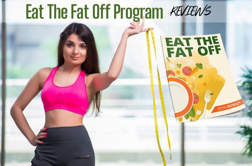  Eat The Fat Off Review 2023: Does This Weight Loss Program Really Work?