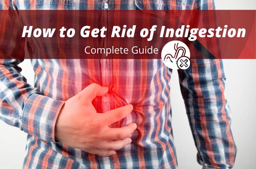  How to Get Rid of Indigestion: Complete Guide 2023