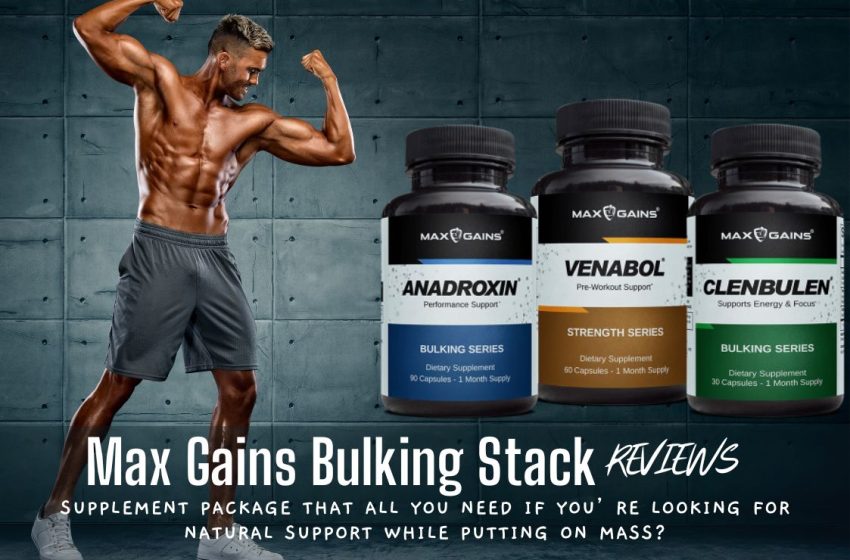 Max Gains Bulking Stack Reviews 2023: Does it Really Work?