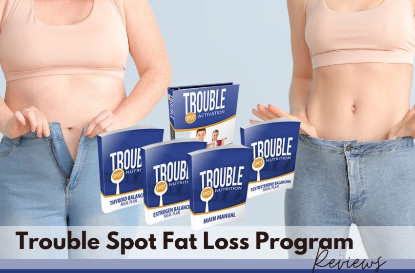 Trouble Spot Fat Loss Review 2023: Does it Really Work?
