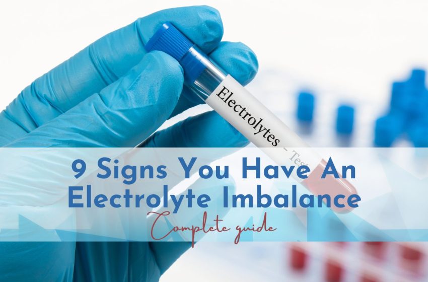  9 Signs You Have An Electrolyte Imbalance: Complete Guide 2023