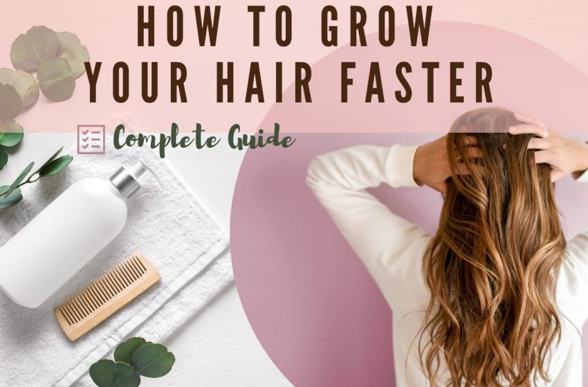  How To Grow Your Hair Faster : The Complete Guide 2023