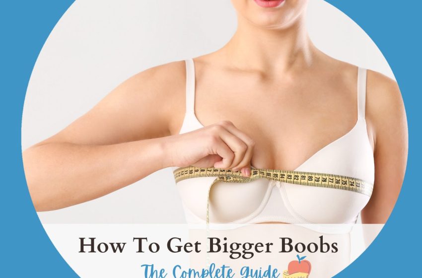  How to Get Bigger Boobs : The Complete Guide 2023