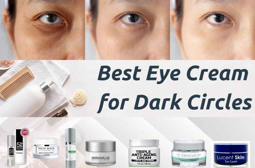  7 Best Eye Cream for Dark Circles • Top Under Eye Products of 2023