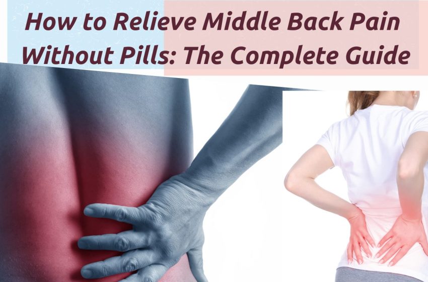 How to Relieve Middle Back Pain without Pills: The Complete Guide 2023