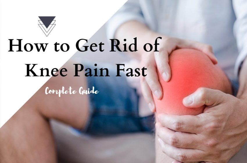  How to Get Rid of Knee Pain Fast: Complete Guide 2023