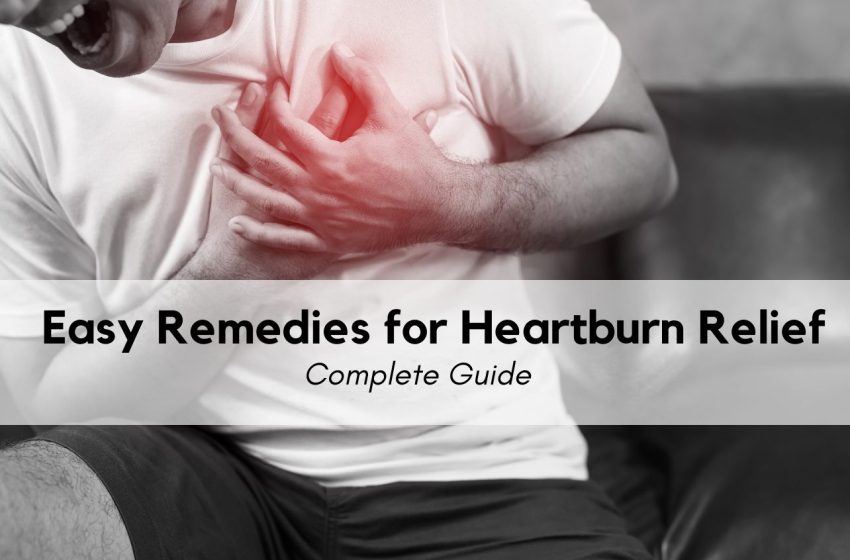  Easy Remedies for Heartburn Relief: Complete Guide 2023