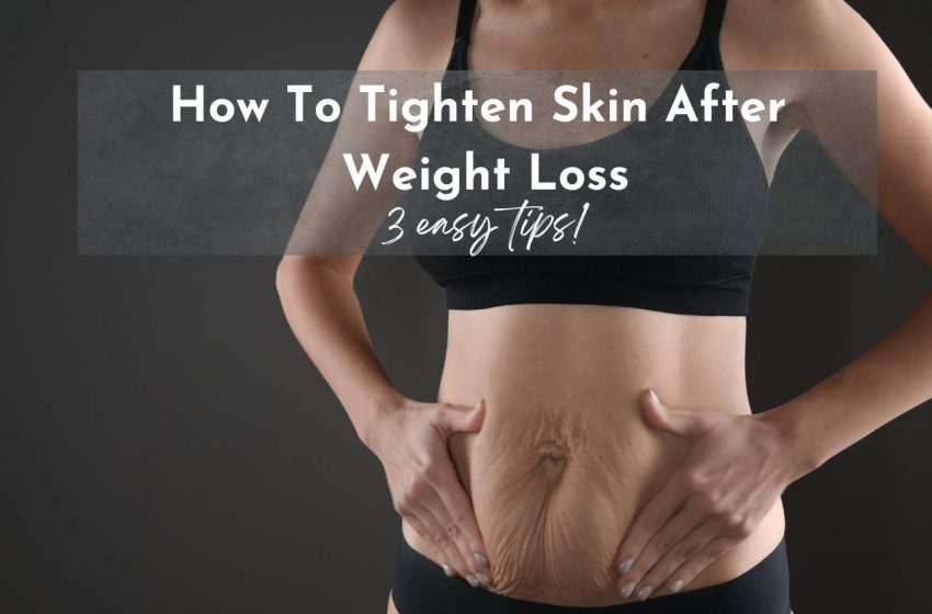  How To Tighten Skin After Weight Loss: 3 Easy Tips