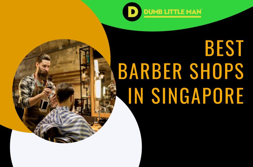  Top 5 Best Barber Shops in Singapore 2023: The Ultimate Grooming Experience for Men