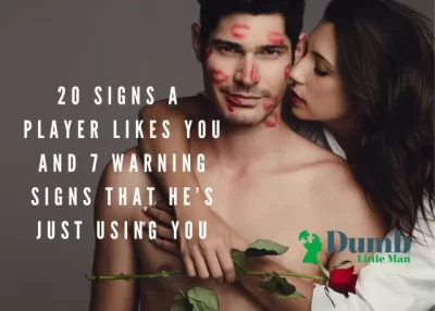 20 Signs A Player Likes You and 7 Warning Signs That He’s Just Using You
