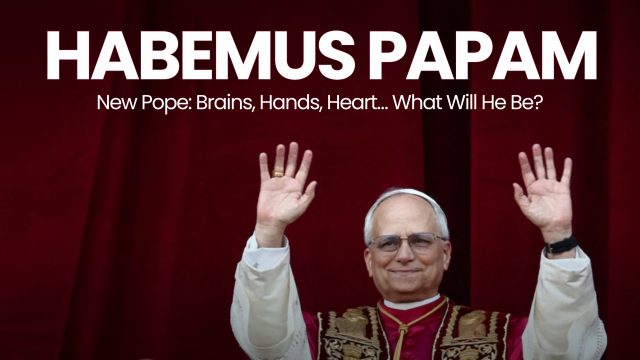New Pope: Brains, Hands, Heart… What Will He Be?