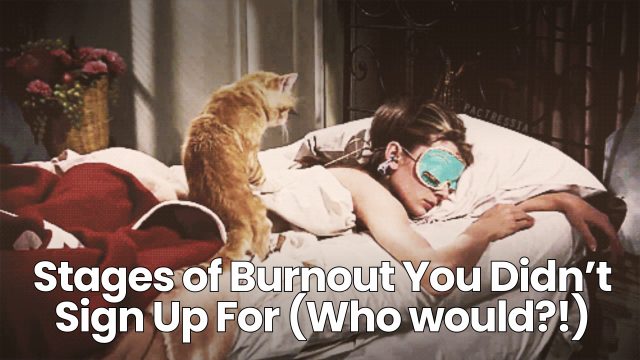 Stages of Burnout You Didn’t Sign Up For (Who would?!)
