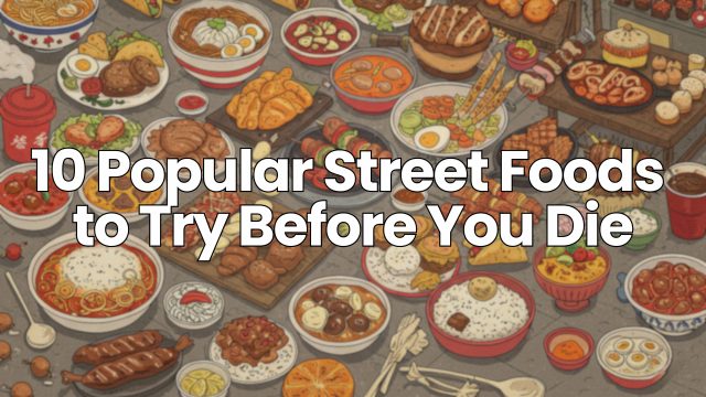 Popular Street Foods to Try Before You Die