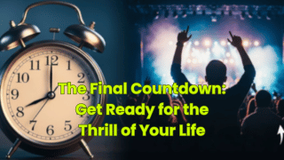 The Final Countdown: Get Ready for the Thrill of Your Life