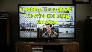 Breaking Through with The Wire and Ziggy Sobotka
