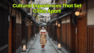 Cultural Experiences That Set Cities Apart