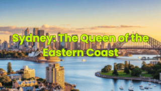 Sydney: The Queen of the Eastern Coast