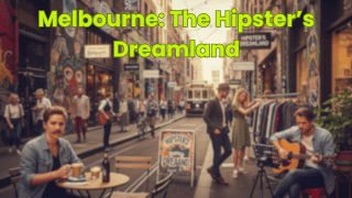 Melbourne: The Hipster’s Dreamland