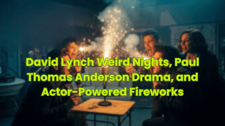 David Lynch Weird Nights, Paul Thomas Anderson Drama, and Actor-Powered Fireworks