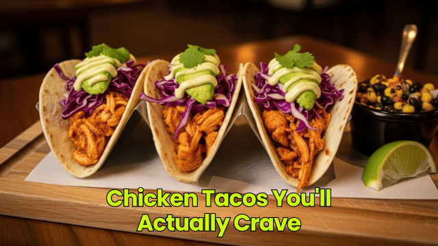 Chicken Tacos You'll Actually Crave